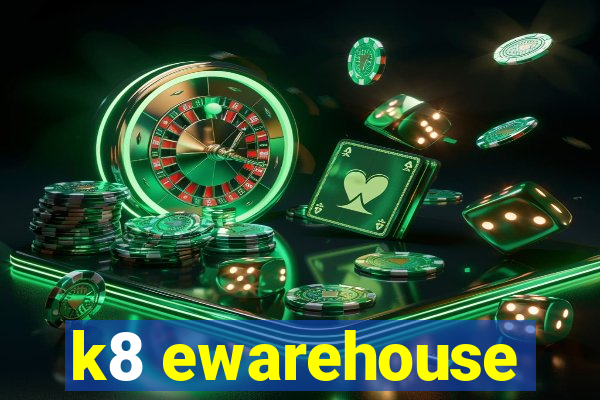 k8 ewarehouse