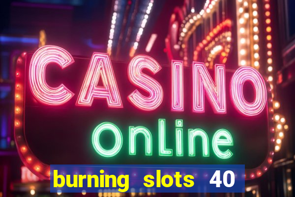 burning slots 40 slot free play