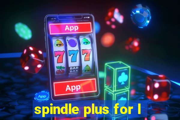 spindle plus for l