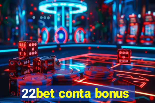 22bet conta bonus