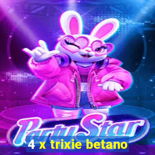 4 x trixie betano