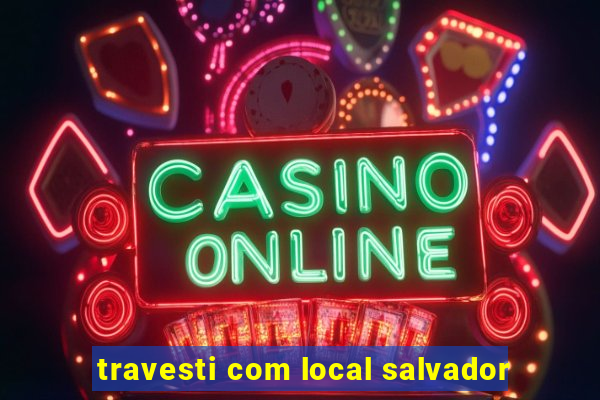 travesti com local salvador