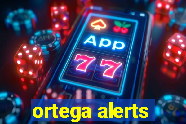 ortega alerts