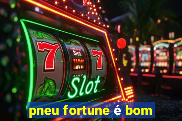 pneu fortune é bom