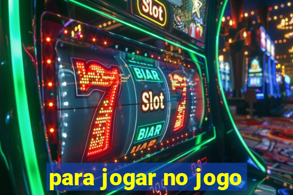 para jogar no jogo