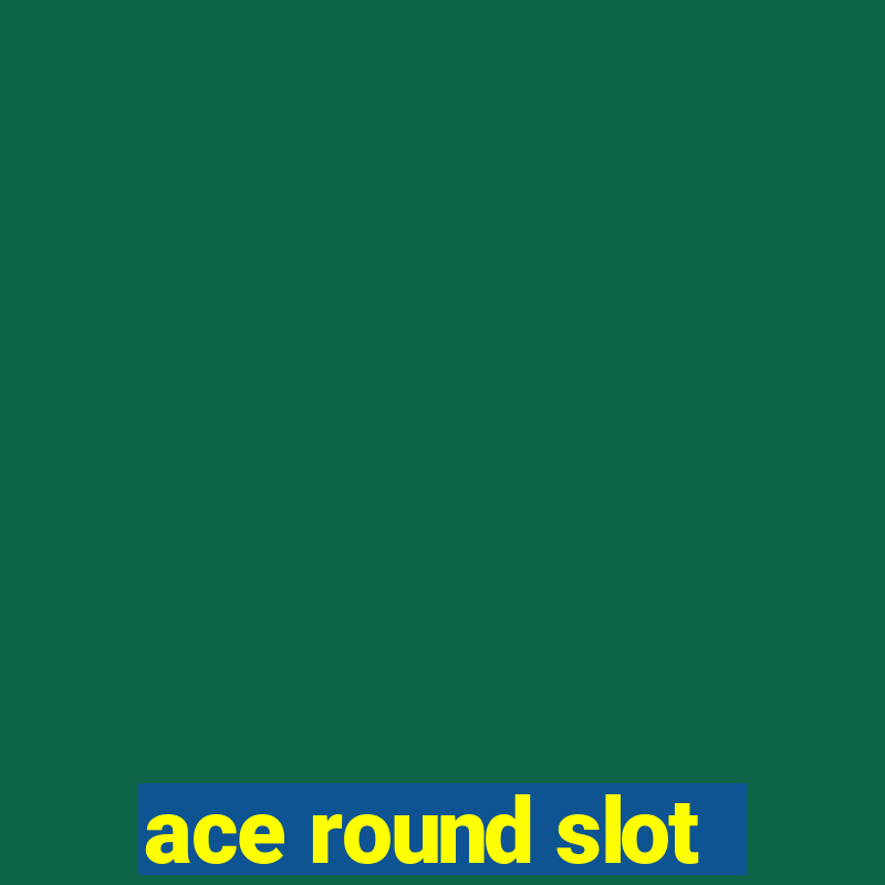 ace round slot