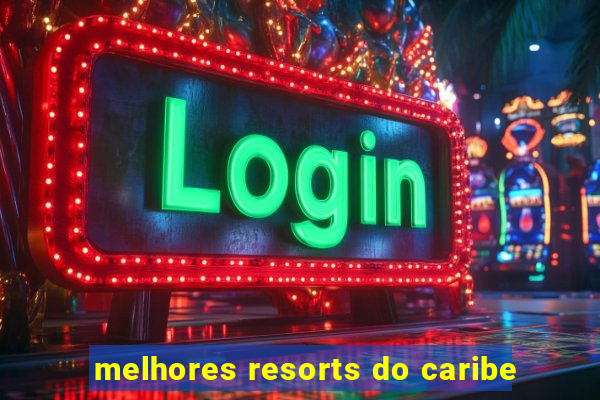 melhores resorts do caribe