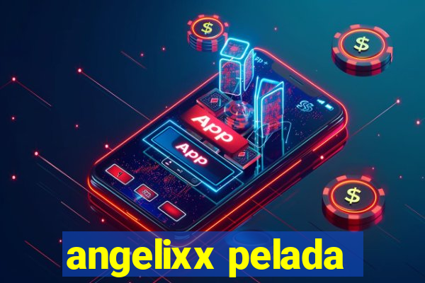 angelixx pelada