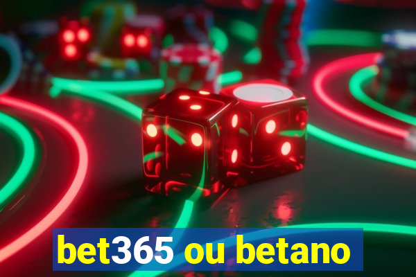 bet365 ou betano