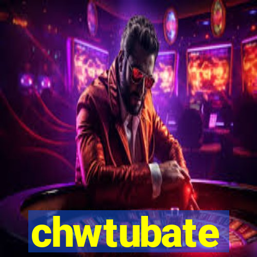 chwtubate