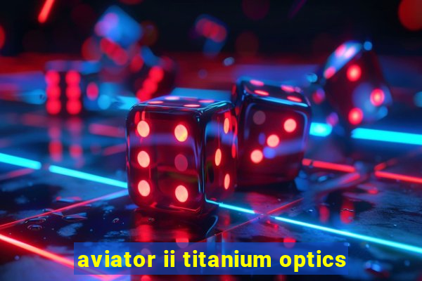 aviator ii titanium optics