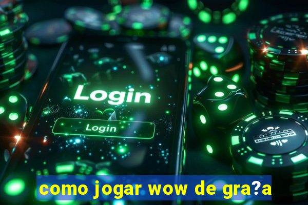 como jogar wow de gra?a