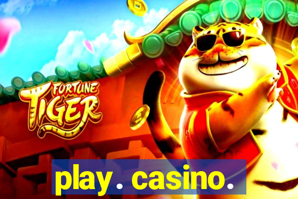 play. casino.