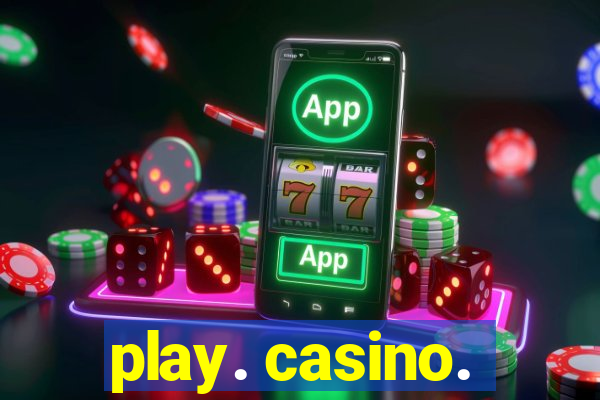 play. casino.