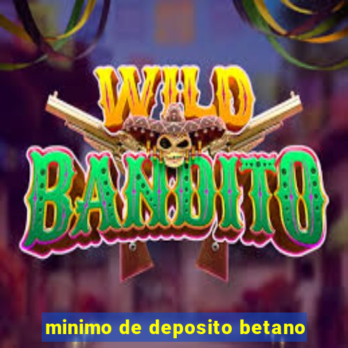 minimo de deposito betano