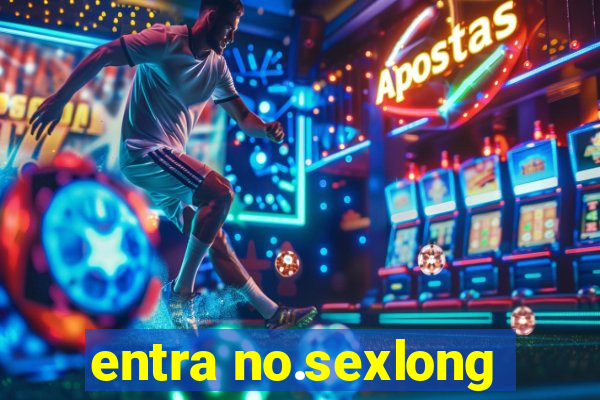 entra no.sexlong