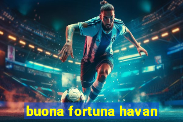 buona fortuna havan