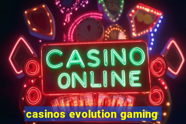 casinos evolution gaming