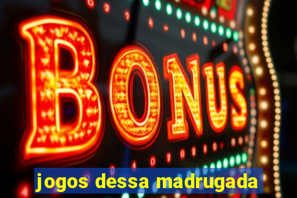 jogos dessa madrugada