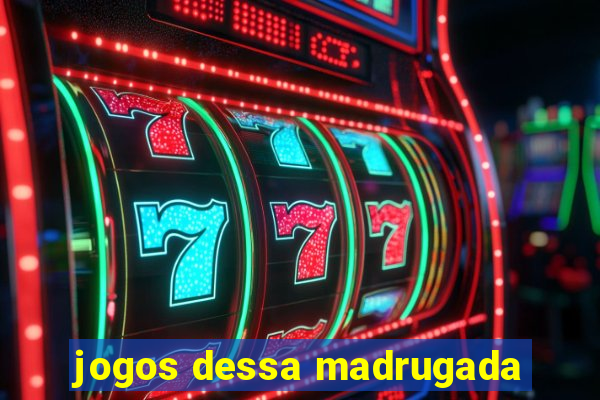 jogos dessa madrugada