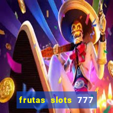 frutas slots 777 paga mesmo