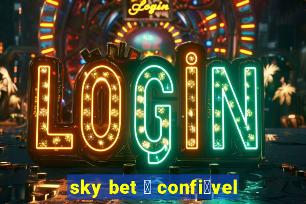 sky bet 茅 confi谩vel