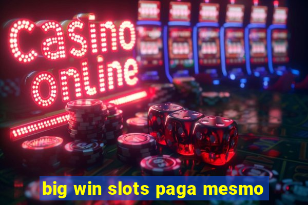 big win slots paga mesmo