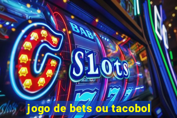 jogo de bets ou tacobol