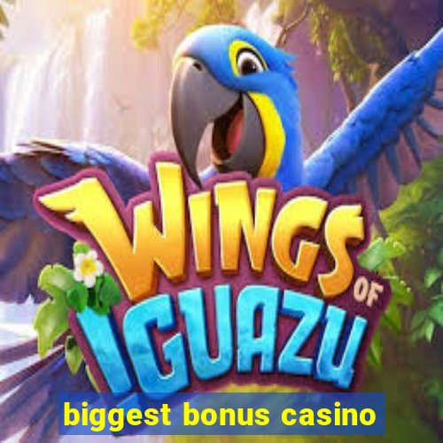 biggest bonus casino