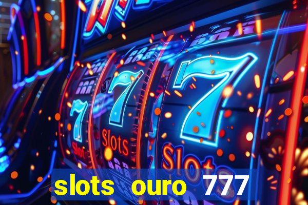 slots ouro 777 play store