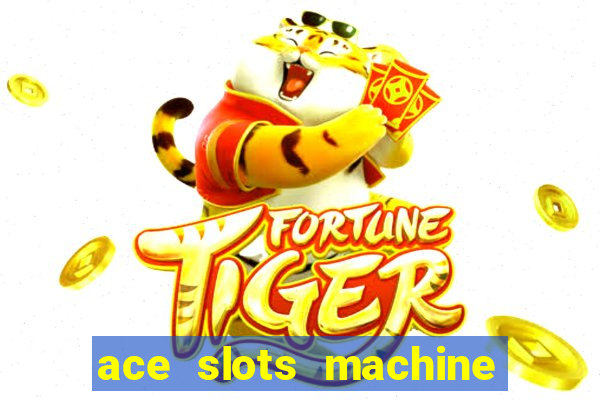 ace slots machine casino ii