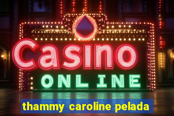 thammy caroline pelada