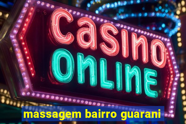 massagem bairro guarani