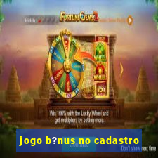 jogo b?nus no cadastro