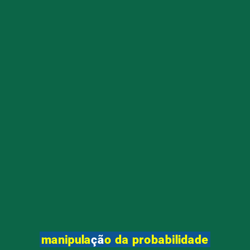 manipulação da probabilidade