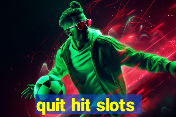 quit hit slots