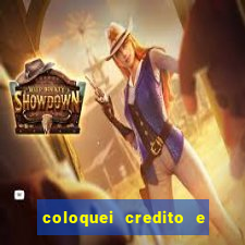 coloquei credito e nao caiu vivo