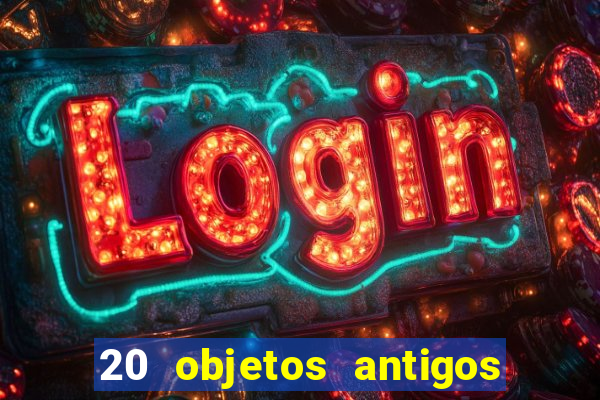 20 objetos antigos que hoje valem uma fortuna