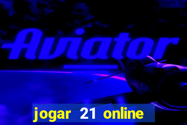 jogar 21 online valendo dinheiro