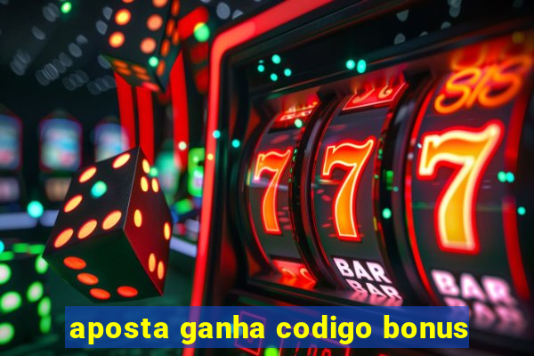 aposta ganha codigo bonus