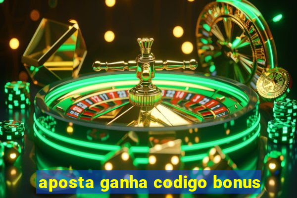 aposta ganha codigo bonus