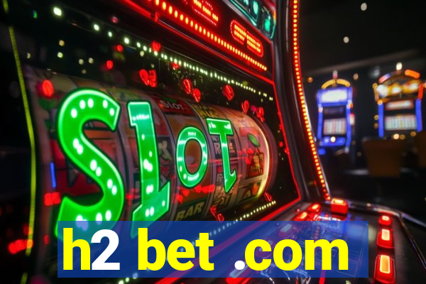 h2 bet .com