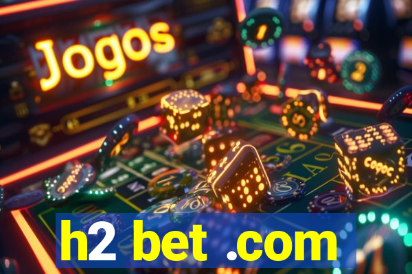 h2 bet .com