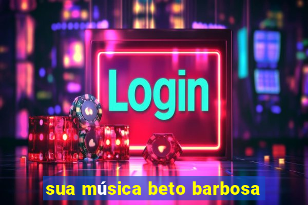 sua música beto barbosa