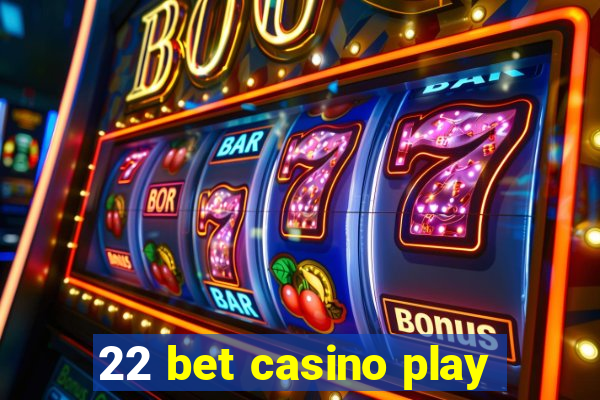 22 bet casino play