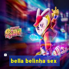 bella belinha sex