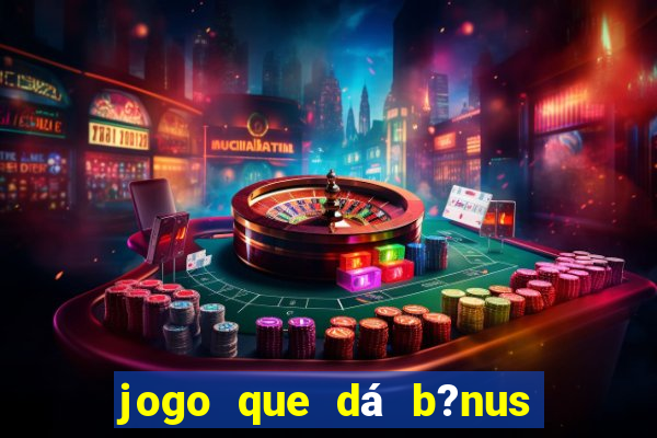 jogo que dá b?nus para jogar