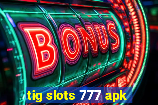 tig slots 777 apk