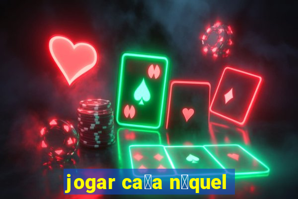 jogar ca莽a n铆quel