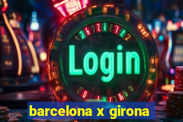 barcelona x girona